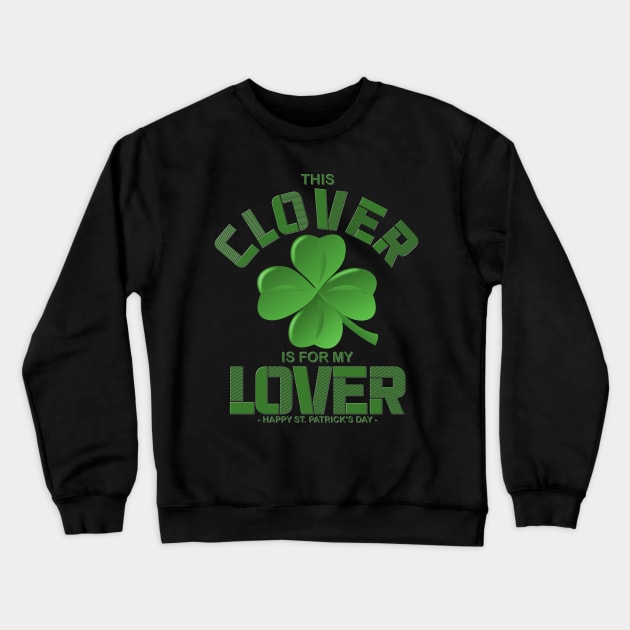 This Clover Is For My Lover, Shamrock, St Paddys Day, Ireland, Green, Four Leaf Clover, Beer, Leprechan, Irish Pride, Lucky, St Patrick's Day Gift Idea Crewneck Sweatshirt by DESIGN SPOTLIGHT
